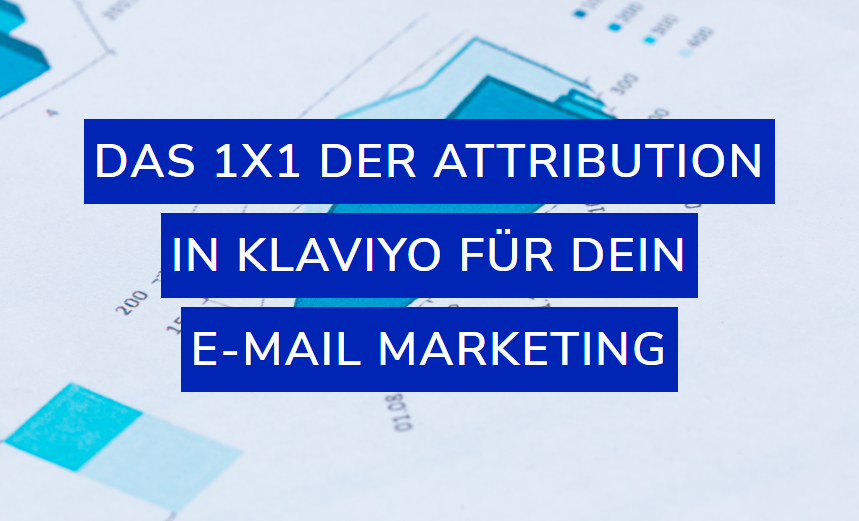 Klaviyo 1 mal 1 der Attribution für E mail Marketing