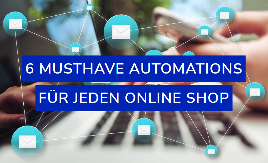 6 Musthaves Automations für jeden Online Shop