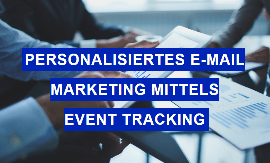 Read more about the article Personalisiertes E-Mail Marketing mittels Event Tracking